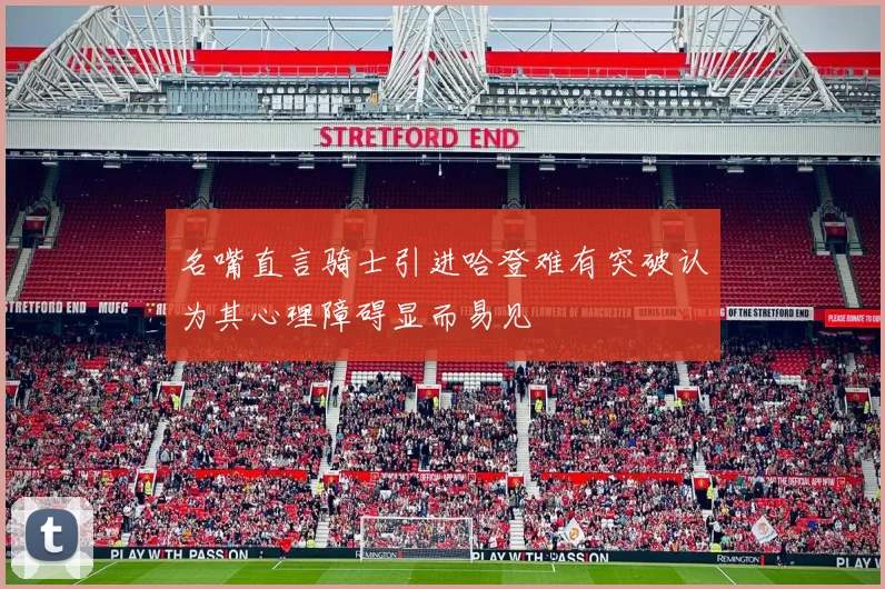 名嘴直言骑士引进哈登难有突破认为其心理障碍显而易见